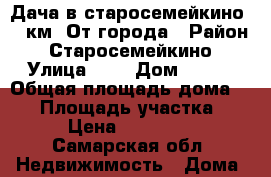 Дача в старосемейкино 15 км. От города › Район ­ Старосемейкино › Улица ­ 6 › Дом ­ 205 › Общая площадь дома ­ 57 › Площадь участка ­ 6 › Цена ­ 900 000 - Самарская обл. Недвижимость » Дома, коттеджи, дачи продажа   